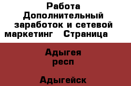 Работа Дополнительный заработок и сетевой маркетинг - Страница 10 . Адыгея респ.,Адыгейск г.